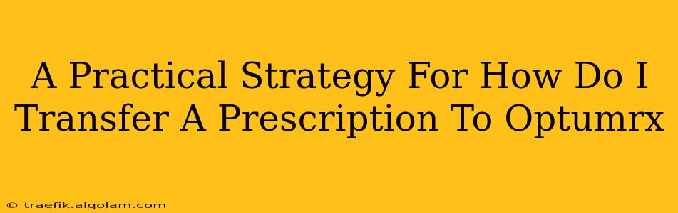 A Practical Strategy For How Do I Transfer A Prescription To Optumrx