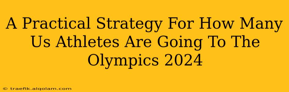 A Practical Strategy For How Many Us Athletes Are Going To The Olympics 2024