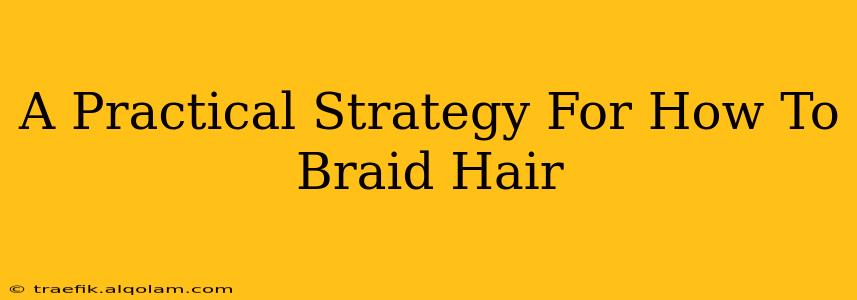 A Practical Strategy For How To Braid Hair