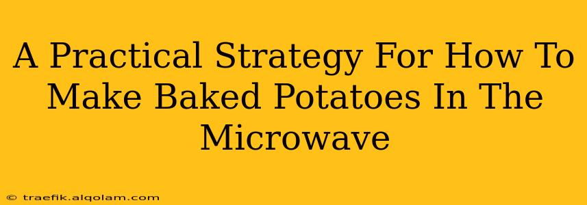 A Practical Strategy For How To Make Baked Potatoes In The Microwave