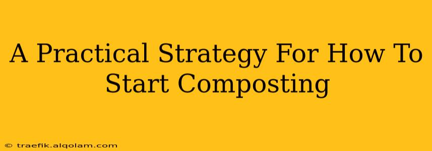 A Practical Strategy For How To Start Composting