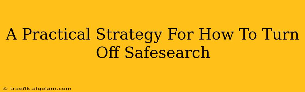 A Practical Strategy For How To Turn Off Safesearch