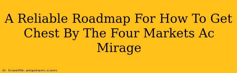 A Reliable Roadmap For How To Get Chest By The Four Markets Ac Mirage