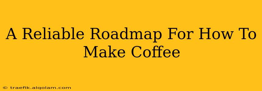 A Reliable Roadmap For How To Make Coffee