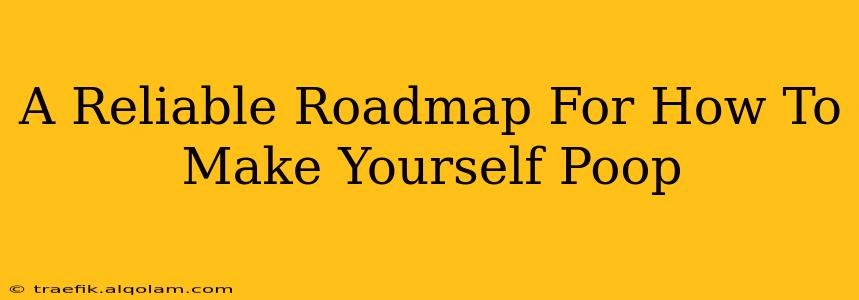 A Reliable Roadmap For How To Make Yourself Poop