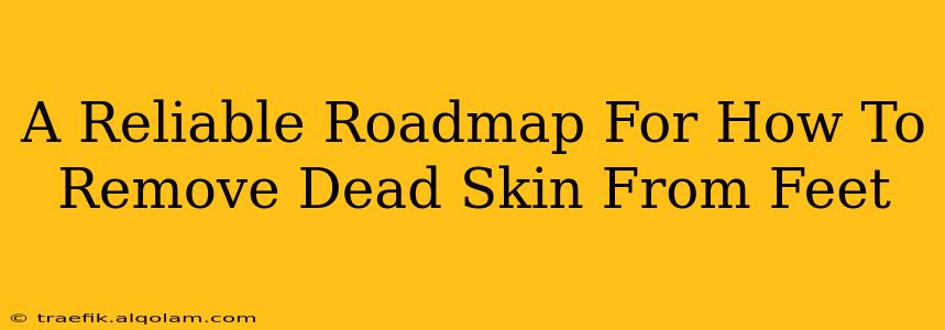 A Reliable Roadmap For How To Remove Dead Skin From Feet