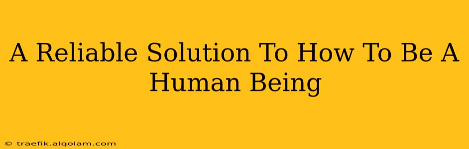 A Reliable Solution To How To Be A Human Being