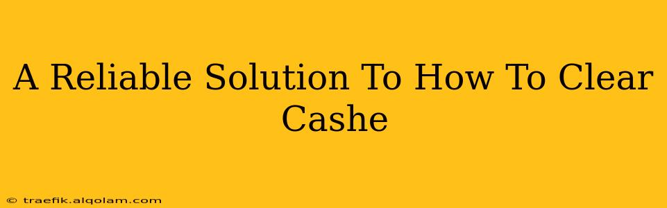 A Reliable Solution To How To Clear Cashe