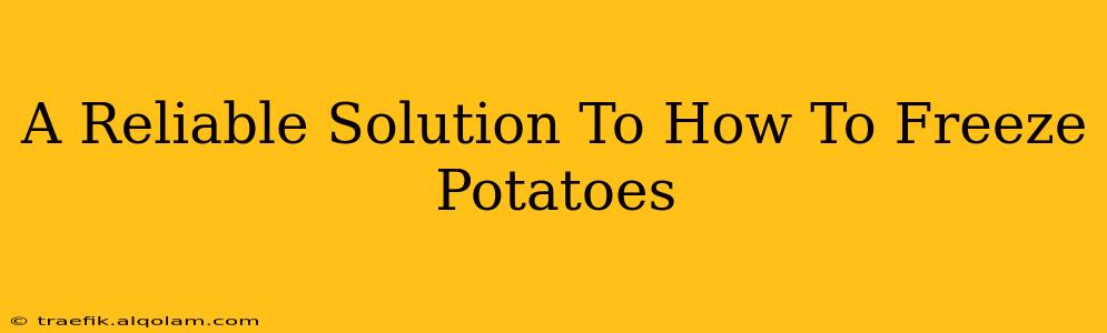 A Reliable Solution To How To Freeze Potatoes