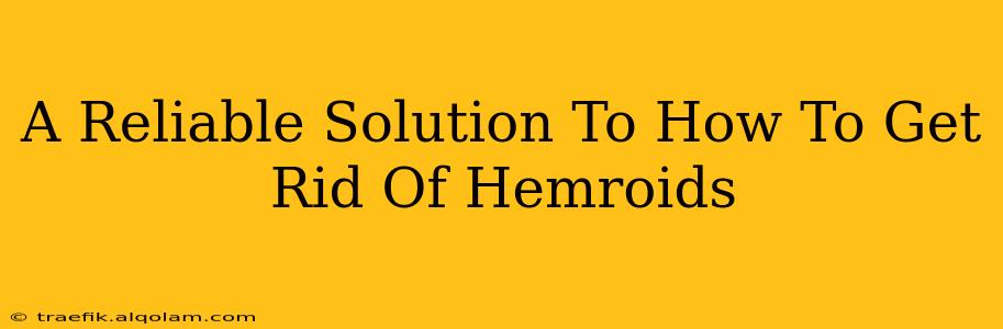 A Reliable Solution To How To Get Rid Of Hemroids