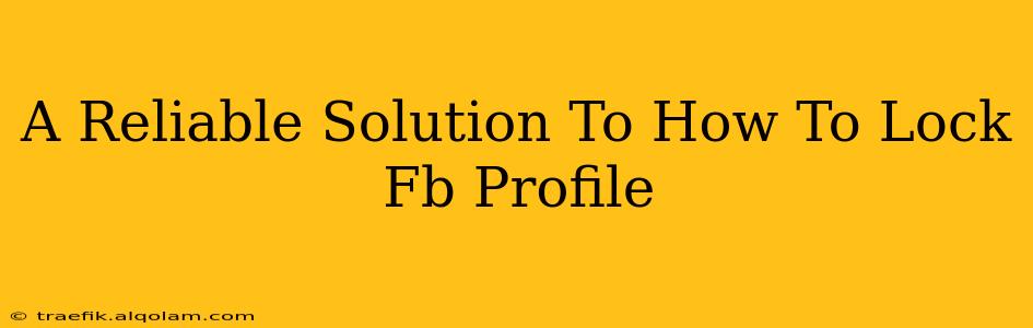 A Reliable Solution To How To Lock Fb Profile