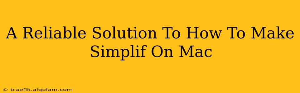 A Reliable Solution To How To Make Simplif On Mac