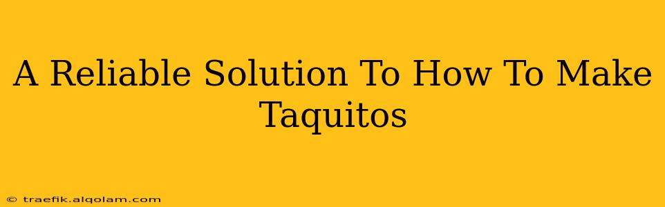 A Reliable Solution To How To Make Taquitos