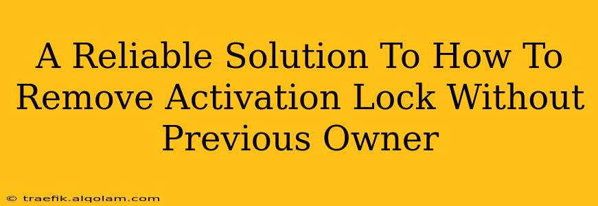 A Reliable Solution To How To Remove Activation Lock Without Previous Owner