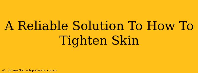 A Reliable Solution To How To Tighten Skin