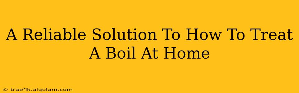 A Reliable Solution To How To Treat A Boil At Home