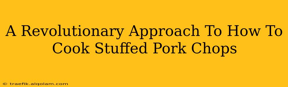 A Revolutionary Approach To How To Cook Stuffed Pork Chops