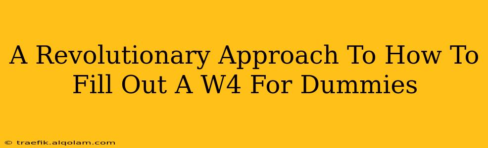 A Revolutionary Approach To How To Fill Out A W4 For Dummies