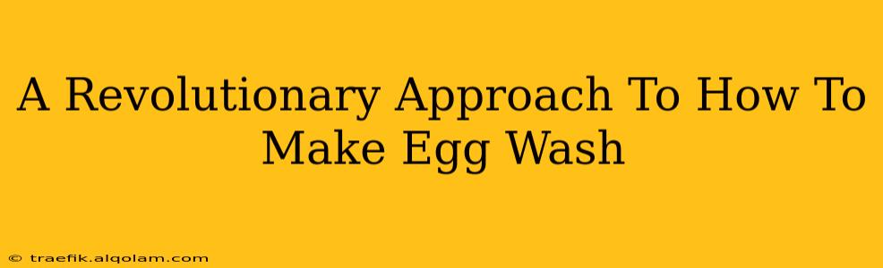 A Revolutionary Approach To How To Make Egg Wash