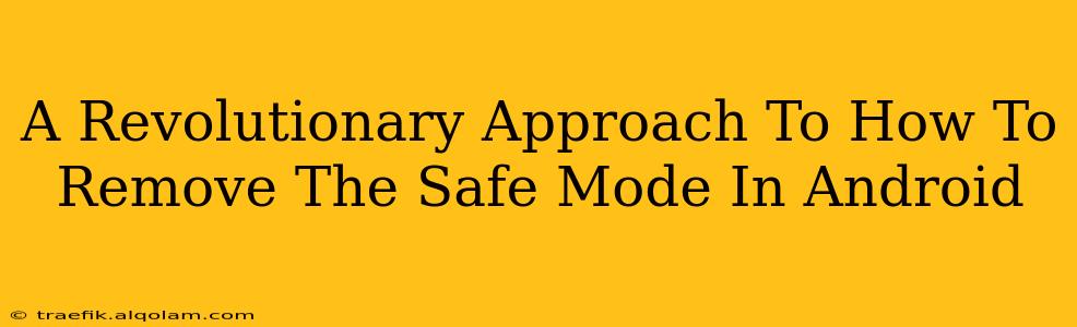A Revolutionary Approach To How To Remove The Safe Mode In Android