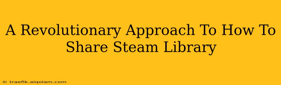 A Revolutionary Approach To How To Share Steam Library