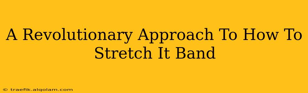 A Revolutionary Approach To How To Stretch It Band