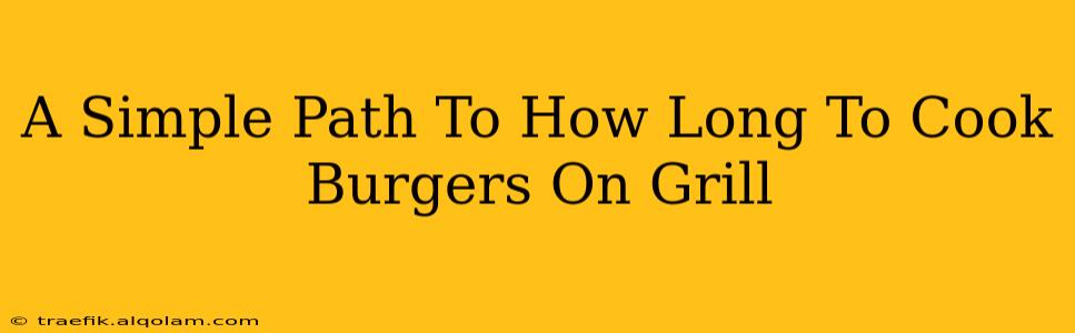 A Simple Path To How Long To Cook Burgers On Grill