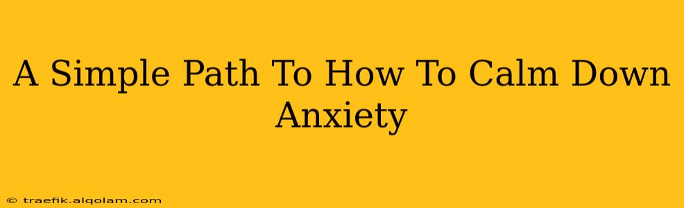 A Simple Path To How To Calm Down Anxiety