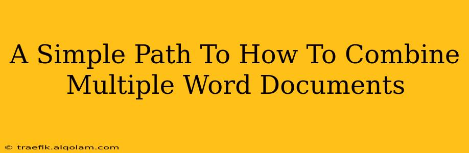 A Simple Path To How To Combine Multiple Word Documents