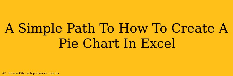 A Simple Path To How To Create A Pie Chart In Excel