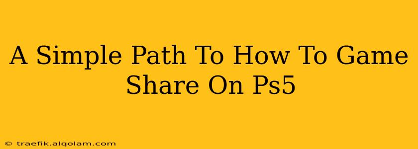 A Simple Path To How To Game Share On Ps5