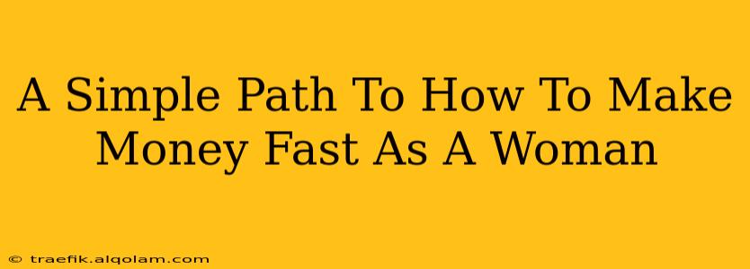 A Simple Path To How To Make Money Fast As A Woman