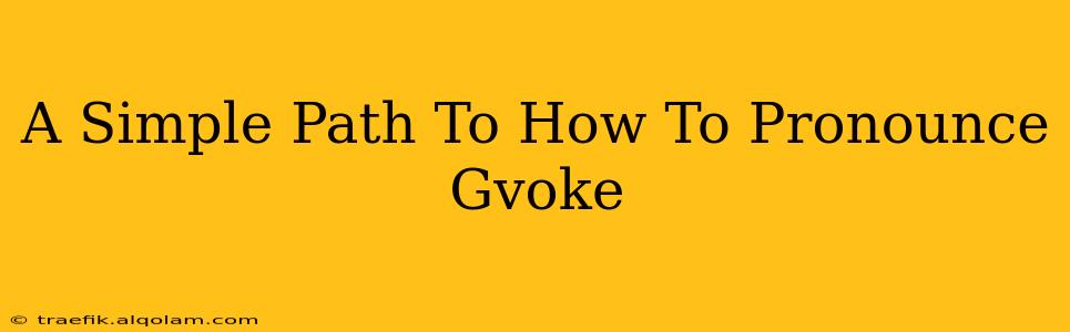 A Simple Path To How To Pronounce Gvoke