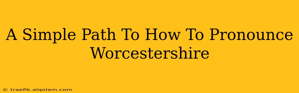 A Simple Path To How To Pronounce Worcestershire