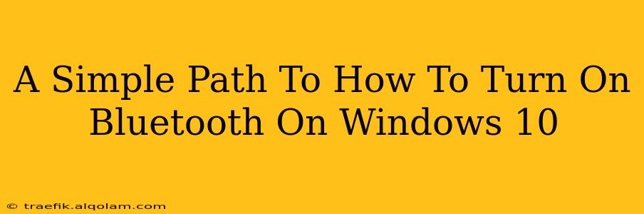 A Simple Path To How To Turn On Bluetooth On Windows 10