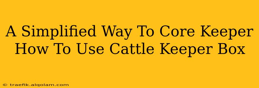 A Simplified Way To Core Keeper How To Use Cattle Keeper Box