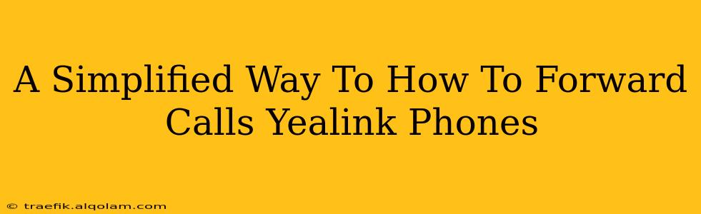 A Simplified Way To How To Forward Calls Yealink Phones