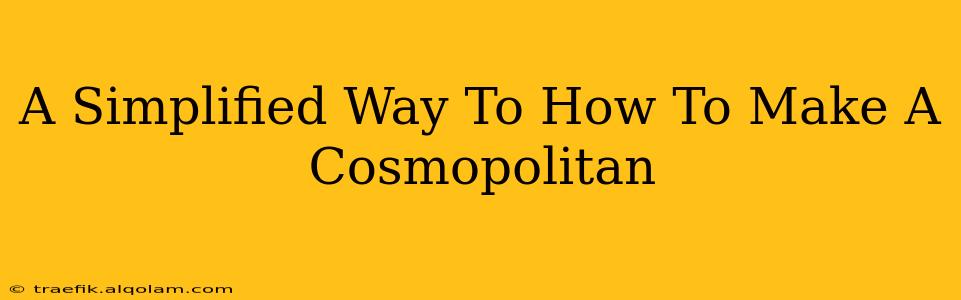 A Simplified Way To How To Make A Cosmopolitan