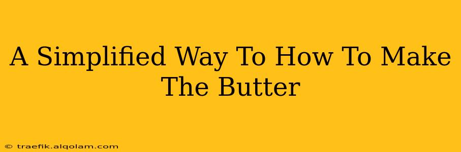 A Simplified Way To How To Make The Butter