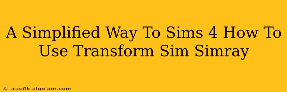 A Simplified Way To Sims 4 How To Use Transform Sim Simray