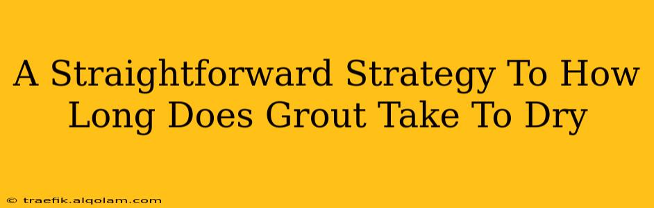 A Straightforward Strategy To How Long Does Grout Take To Dry