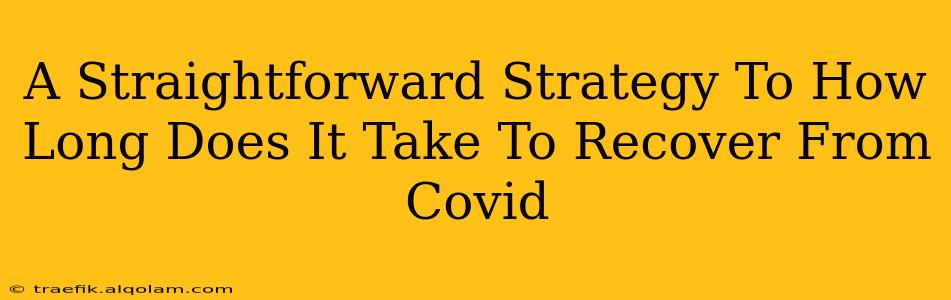 A Straightforward Strategy To How Long Does It Take To Recover From Covid