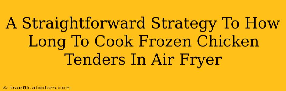 A Straightforward Strategy To How Long To Cook Frozen Chicken Tenders In Air Fryer