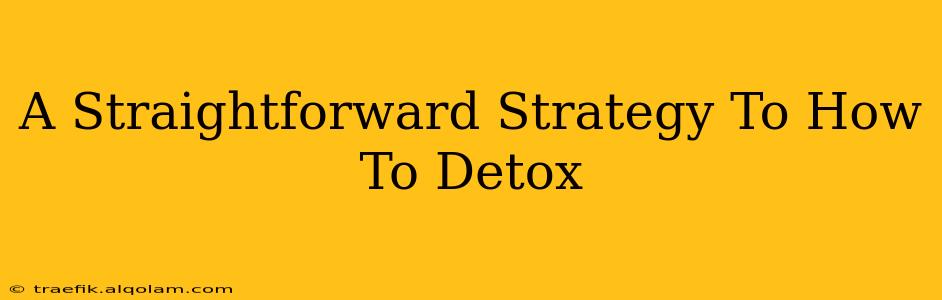 A Straightforward Strategy To How To Detox