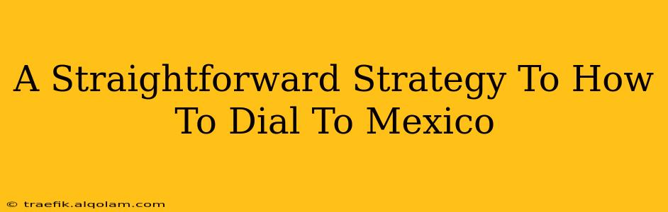 A Straightforward Strategy To How To Dial To Mexico