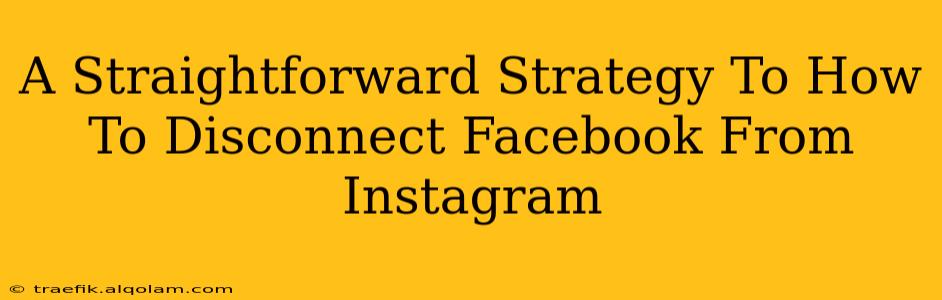 A Straightforward Strategy To How To Disconnect Facebook From Instagram