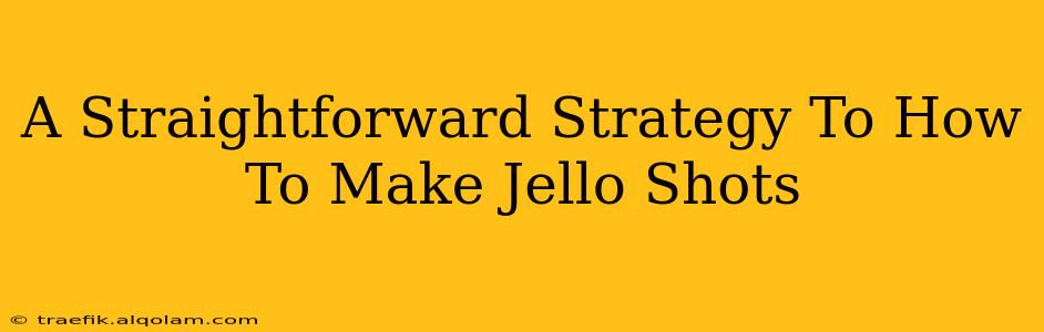 A Straightforward Strategy To How To Make Jello Shots