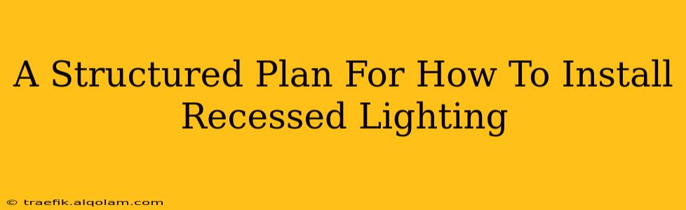 A Structured Plan For How To Install Recessed Lighting