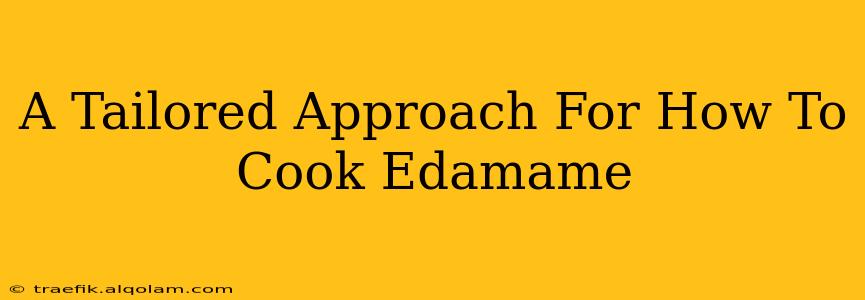 A Tailored Approach For How To Cook Edamame