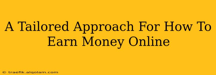 A Tailored Approach For How To Earn Money Online